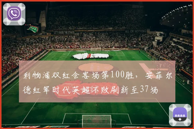 利物浦双红会客场第100胜，安菲尔德红军时代英超不败刷新至37场